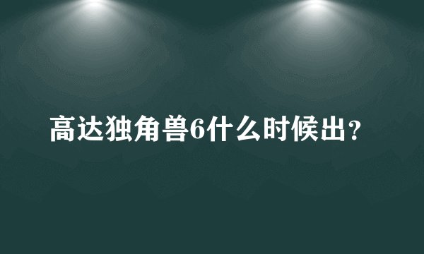 高达独角兽6什么时候出？