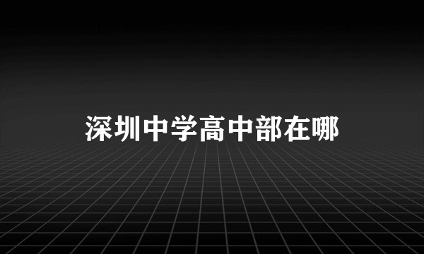 深圳中学高中部在哪