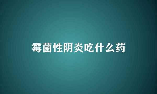 霉菌性阴炎吃什么药