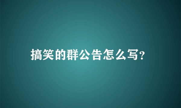 搞笑的群公告怎么写？