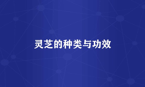 灵芝的种类与功效