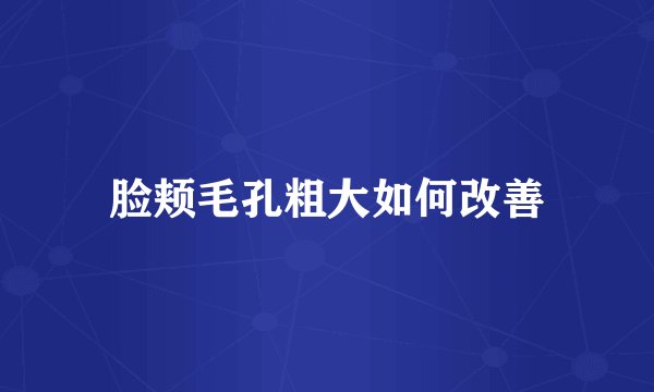 脸颊毛孔粗大如何改善