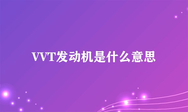 VVT发动机是什么意思