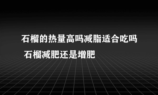 石榴的热量高吗减脂适合吃吗 石榴减肥还是增肥
