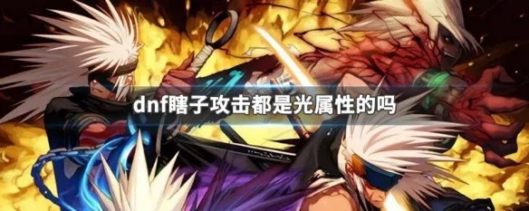 dnf瞎子攻击都是光属性的吗