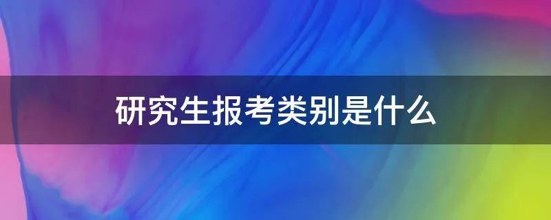 研究生报考类别是什么