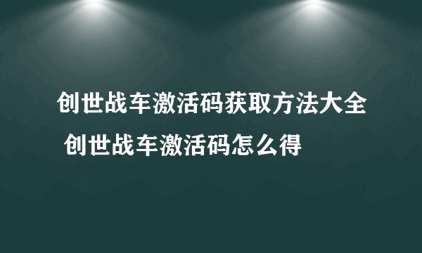 创世战车激活码获取方法大全 创世战车激活码怎么得