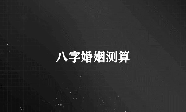 八字婚姻测算