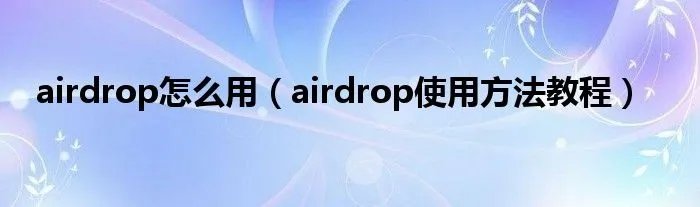 airdrop怎么用(airdrop使用方法教程)
