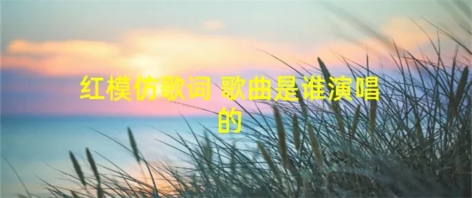 红模仿歌词 歌曲是谁演唱的