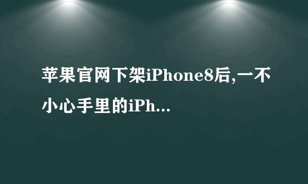 苹果官网下架iPhone8后,一不小心手里的iPhone8成绝版了