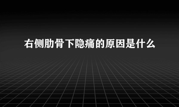 右侧肋骨下隐痛的原因是什么