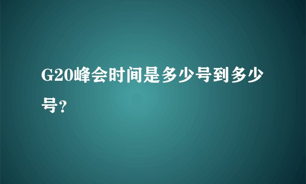 G20峰会时间是多少号到多少号？