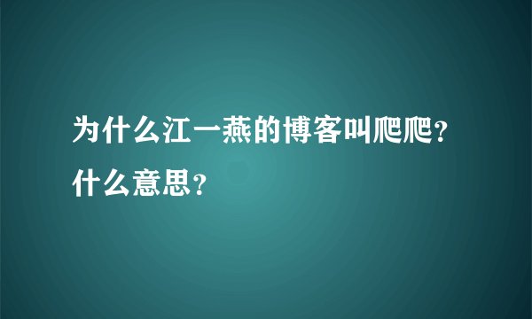 为什么江一燕的博客叫爬爬？什么意思？