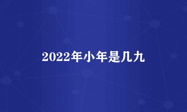 2022年小年是几九