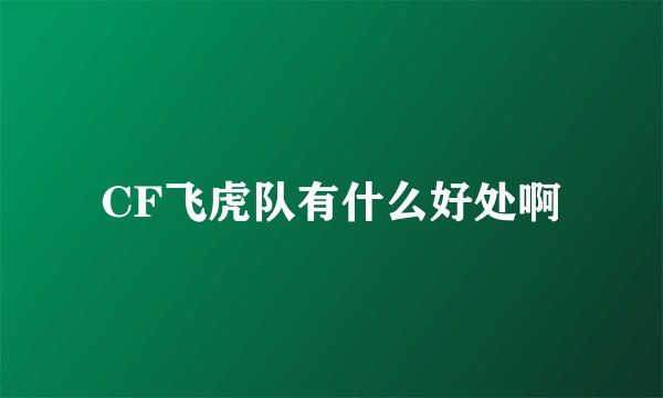 CF飞虎队有什么好处啊