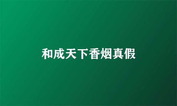 和成天下香烟真假