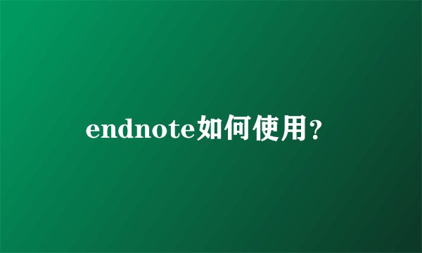 endnote如何使用？