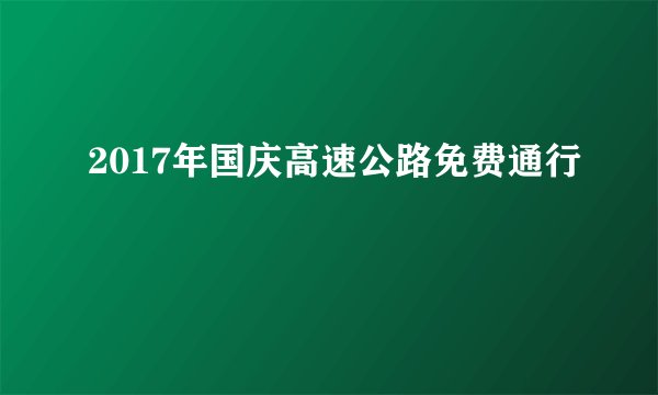 2017年国庆高速公路免费通行