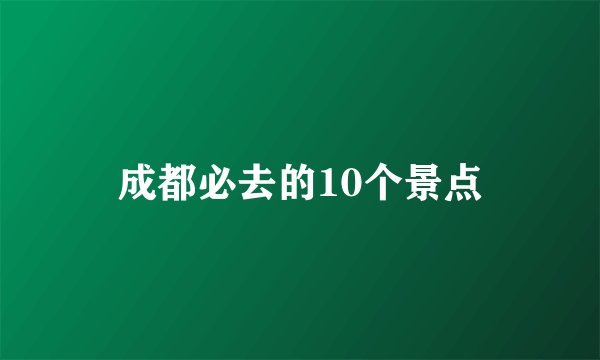 成都必去的10个景点