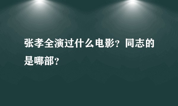 张孝全演过什么电影？同志的是哪部？