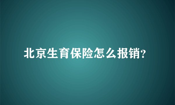 北京生育保险怎么报销？