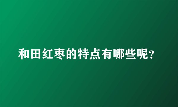 和田红枣的特点有哪些呢？