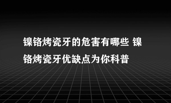 镍铬烤瓷牙的危害有哪些 镍铬烤瓷牙优缺点为你科普