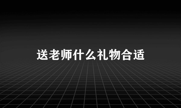 送老师什么礼物合适