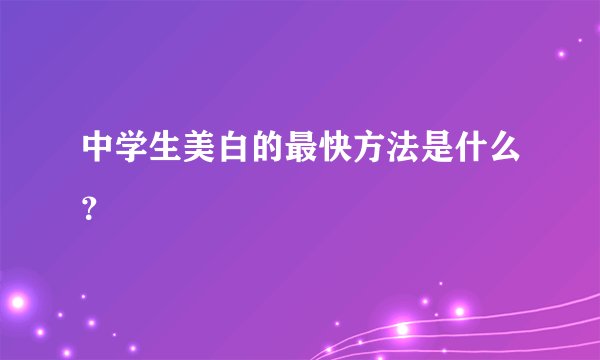 中学生美白的最快方法是什么？