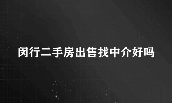 闵行二手房出售找中介好吗