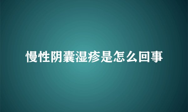 慢性阴囊湿疹是怎么回事