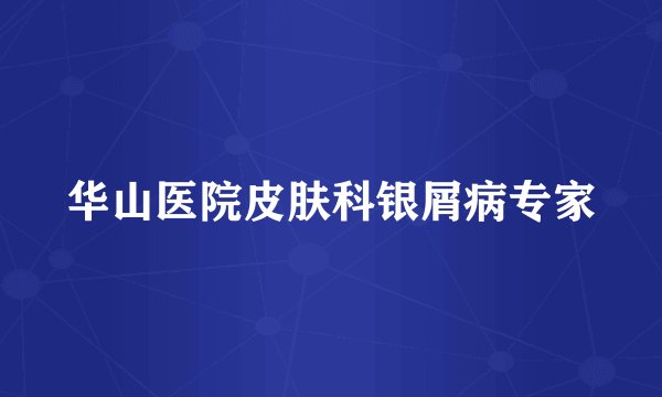 华山医院皮肤科银屑病专家