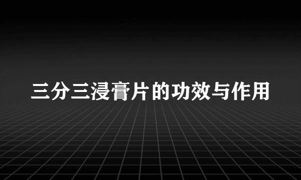 三分三浸膏片的功效与作用