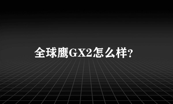 全球鹰GX2怎么样？