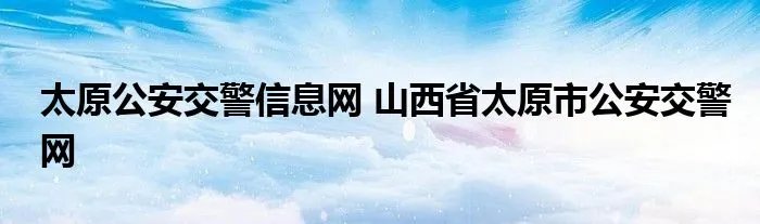 太原公安交警信息网 山西省太原市公安交警网