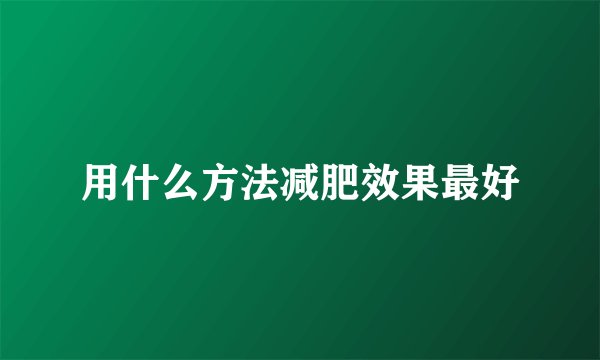 用什么方法减肥效果最好