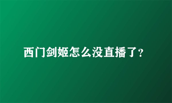 西门剑姬怎么没直播了？