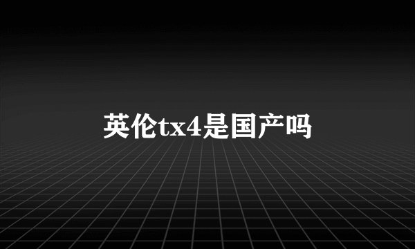 英伦tx4是国产吗