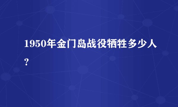 1950年金门岛战役牺牲多少人？