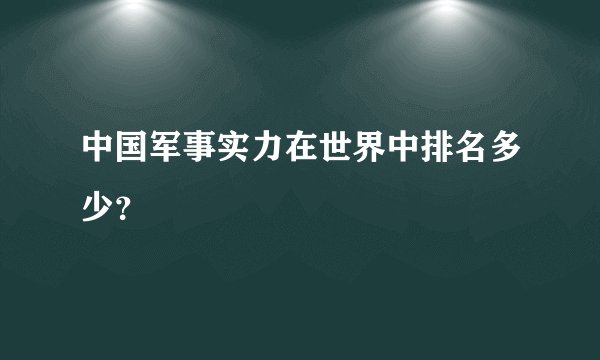 中国军事实力在世界中排名多少？