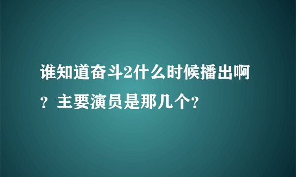 谁知道奋斗2什么时候播出啊？主要演员是那几个？