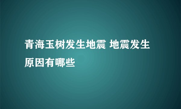 青海玉树发生地震 地震发生原因有哪些