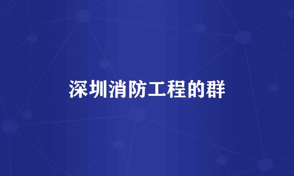 深圳消防工程的群