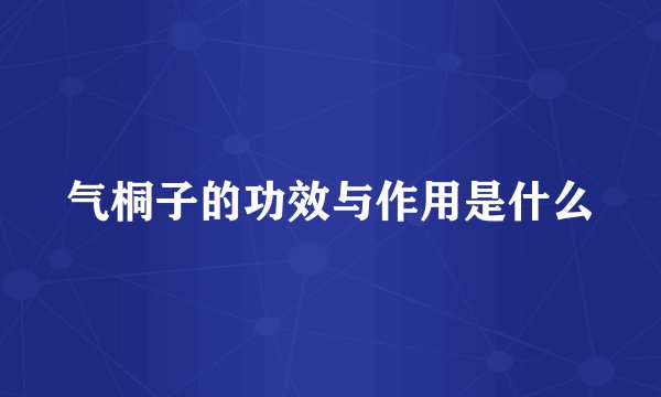 气桐子的功效与作用是什么