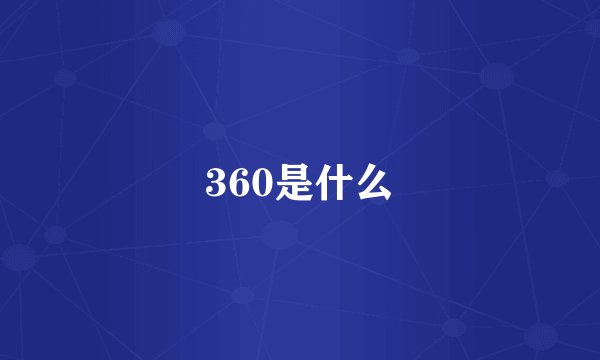 360是什么