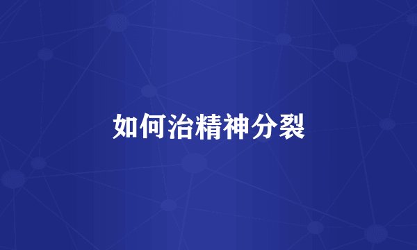 如何治精神分裂