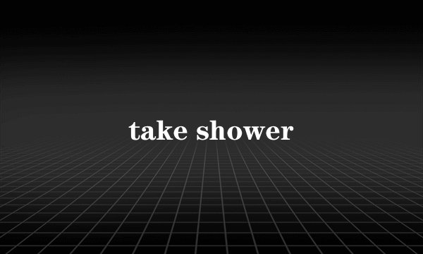take shower