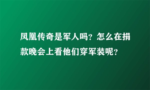 凤凰传奇是军人吗？怎么在捐款晚会上看他们穿军装呢？