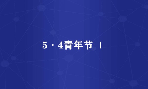 5·4青年节 ｜